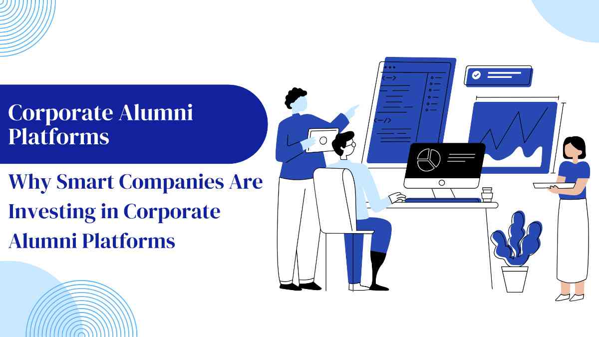 Why Smart Companies Are Investing in Corporate Alumni Platforms