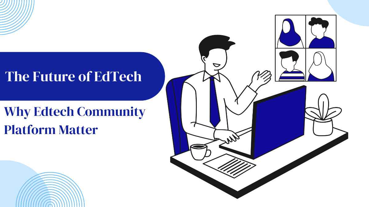 The Future of EdTech: Why Edtech Community Platform Matter
